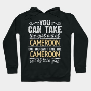 You Can Take The Girl Out Of Cameroon But You Cant Take The Cameroon Out Of The Girl Design - Gift for Cameroonian With Cameroon Roots Hoodie